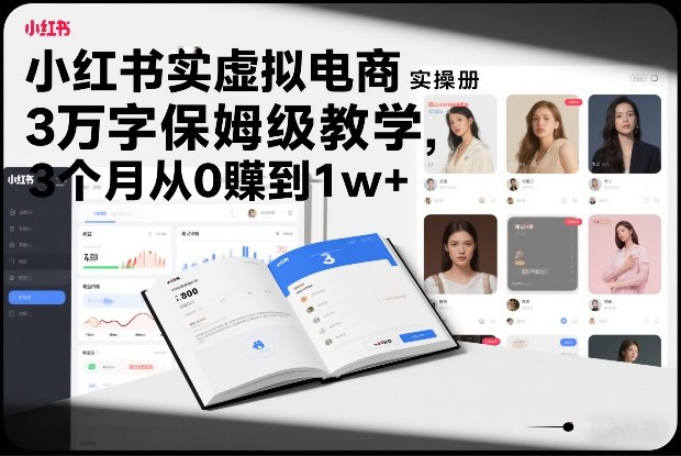 小红书虚拟电商实操手册，3万字保姆级教学，3个月从0賺到1w+-得宝资源站