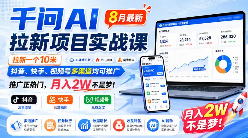 千问AI拉新项目实战课8月最新，拉新一个10米，抖音、快手、视频号多渠道均可推广，推广正热门，月入2W不是梦!-得宝资源站