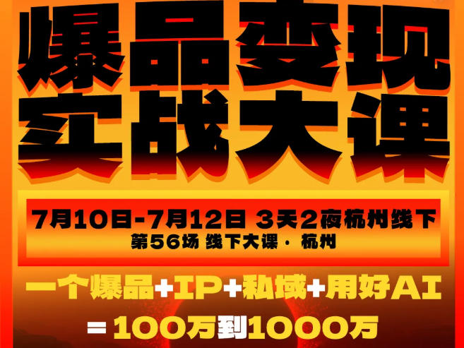 爆品变现实战大课，从爆品，到流量，到成交，一个爆品+IP+私域+用好AI=100W到1000W(7月10-12日)-得宝资源站
