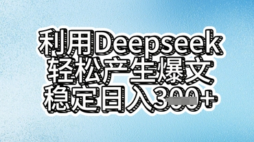 利用deepseek轻松产出爆文，稳定日入3张-得宝资源站