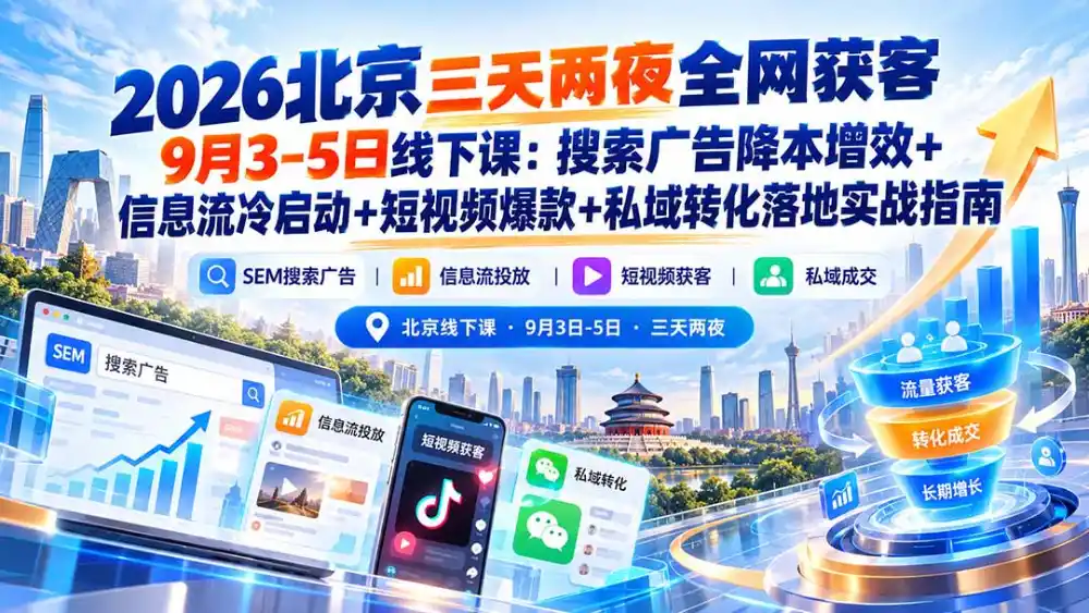 2026北京三天两夜全网获客9月3-5日线下课：搜索广告降本增效+信息流冷启动+短视频爆款+私域转化落地实战指南-得宝资源站