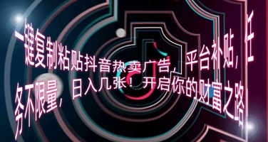 一键复制粘贴抖音热卖广告，平台补贴，任务不限量，日入几张，开启你的财富之路!-得宝资源站