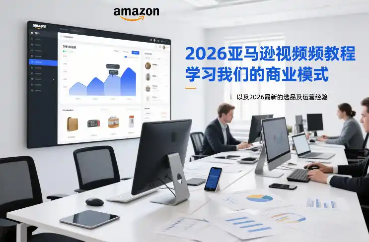 2026亚马逊视频教程，学习我们的商业模式，以及2026最新的选品及运营经验(更新1020)-得宝资源站