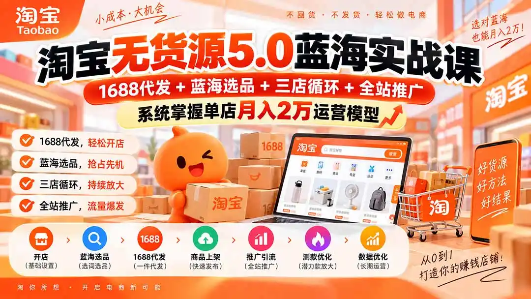 淘宝无货源5.0蓝海实战课-更新：1688代发+蓝海选品+三店循环+全站推广，系统掌握单店月入2万运营模型-得宝资源站